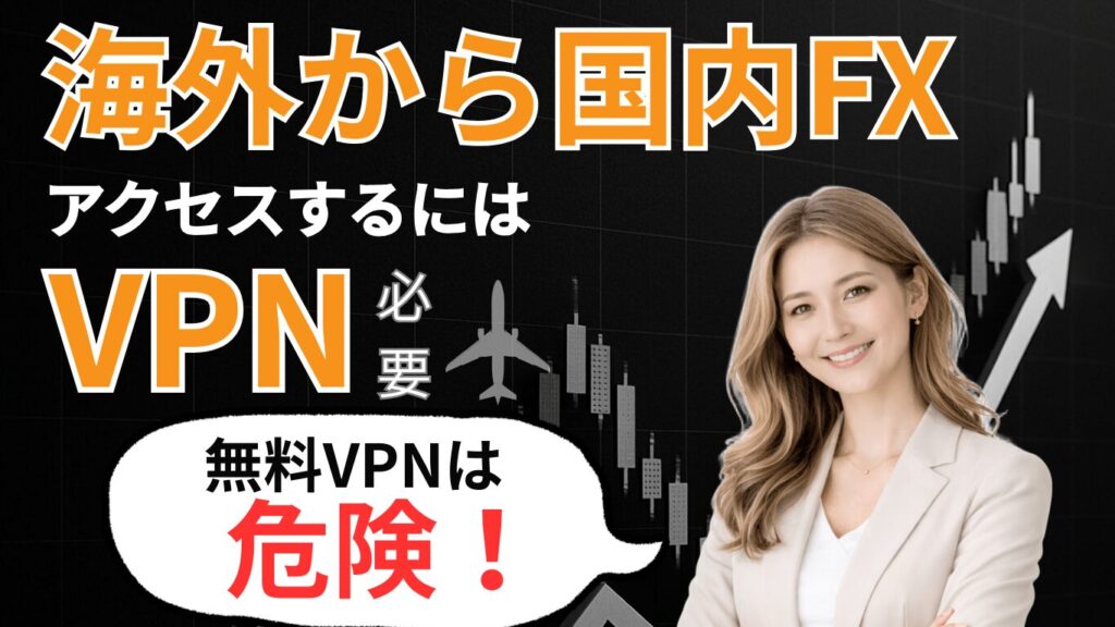 実際に海外から国内FXをする方法は？実際にVPNを使って使いやすかったもの3選【外部監査記録あり・日系企業も紹介】